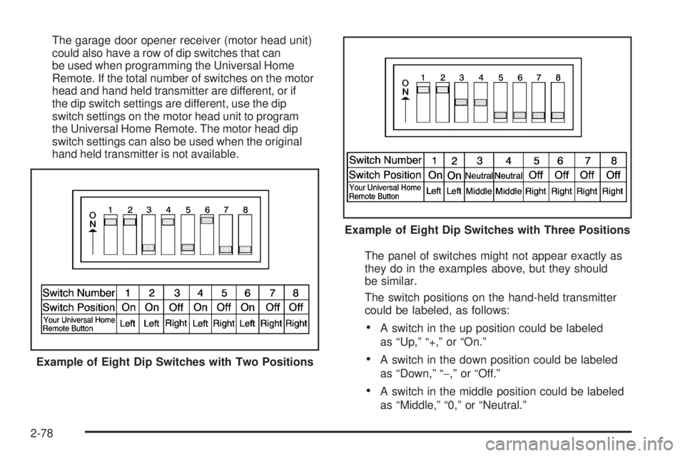 GMC SIERRA 2009 Owners Manual The garage door opener receiver (motor head unit)
could also have a row of dip switches that can
be used when programming the Universal Home
Remote. If the total number of switches on the motor
head a GMC SIERRA 2009 Owners Manual The garage door opener receiver (motor head unit)
could also have a row of dip switches that can
be used when programming the Universal Home
Remote. If the total number of switches on the motor
head a