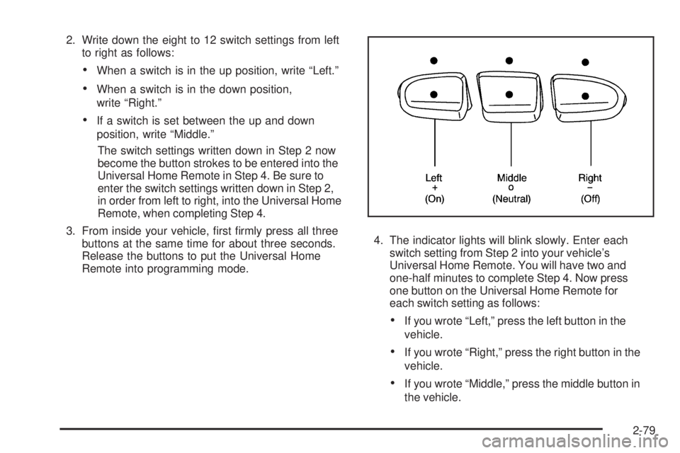 GMC SIERRA 2009 Owners Manual 2. Write down the eight to 12 switch settings from left
to right as follows:
When a switch is in the up position, write “Left.”
When a switch is in the down position,
write “Right.”
If a switc GMC SIERRA 2009 Owners Manual 2. Write down the eight to 12 switch settings from left
to right as follows:
When a switch is in the up position, write “Left.”
When a switch is in the down position,
write “Right.”
If a switc