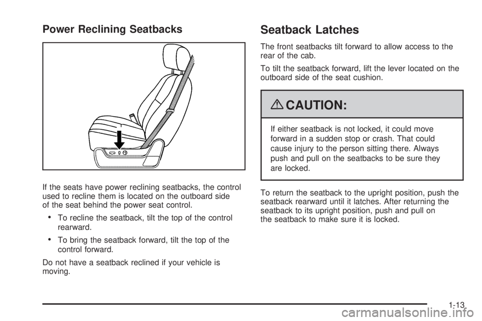 GMC SIERRA 2009 User Guide Power Reclining Seatbacks
If the seats have power reclining seatbacks, the control
used to recline them is located on the outboard side
of the seat behind the power seat control.
To recline the seatba GMC SIERRA 2009 User Guide Power Reclining Seatbacks
If the seats have power reclining seatbacks, the control
used to recline them is located on the outboard side
of the seat behind the power seat control.
To recline the seatba