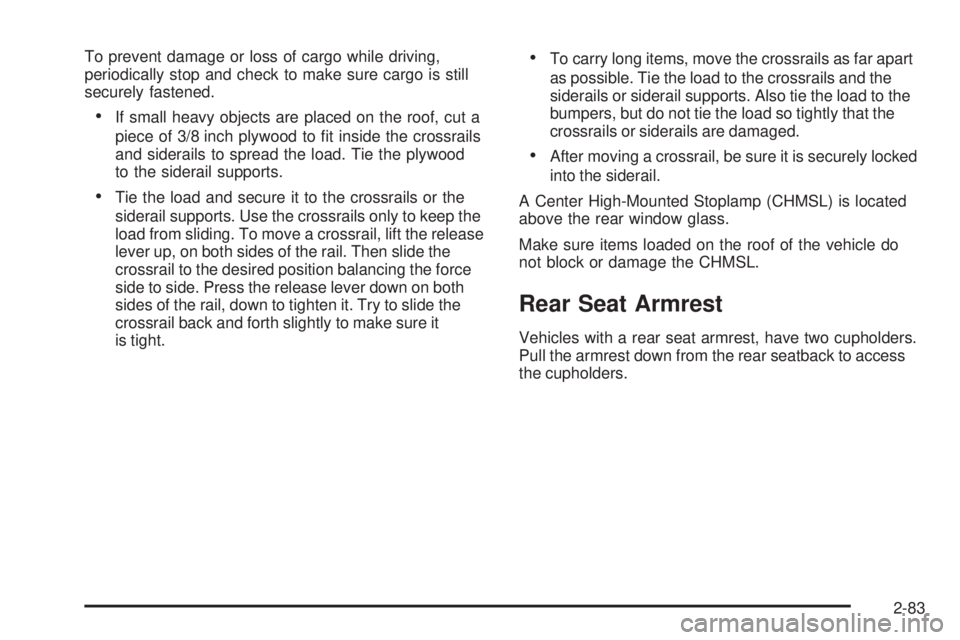 GMC SIERRA 2009 Owners Manual To prevent damage or loss of cargo while driving,
periodically stop and check to make sure cargo is still
securely fastened.
If small heavy objects are placed on the roof, cut a
piece of 3/8 inch plyw GMC SIERRA 2009 Owners Manual To prevent damage or loss of cargo while driving,
periodically stop and check to make sure cargo is still
securely fastened.
If small heavy objects are placed on the roof, cut a
piece of 3/8 inch plyw