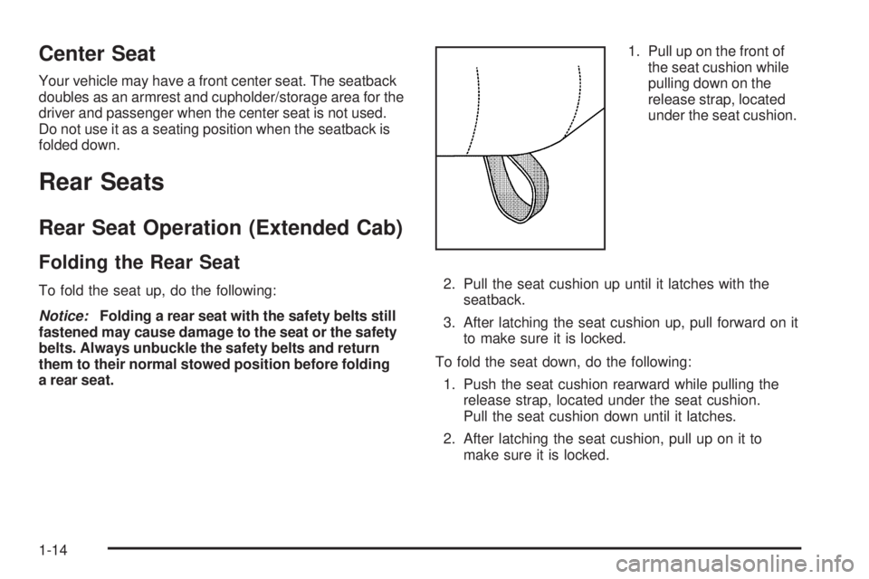 GMC SIERRA 2009 User Guide Center Seat
Your vehicle may have a front center seat. The seatback
doubles as an armrest and cupholder/storage area for the
driver and passenger when the center seat is not used.
Do not use it as a s GMC SIERRA 2009 User Guide Center Seat
Your vehicle may have a front center seat. The seatback
doubles as an armrest and cupholder/storage area for the
driver and passenger when the center seat is not used.
Do not use it as a s