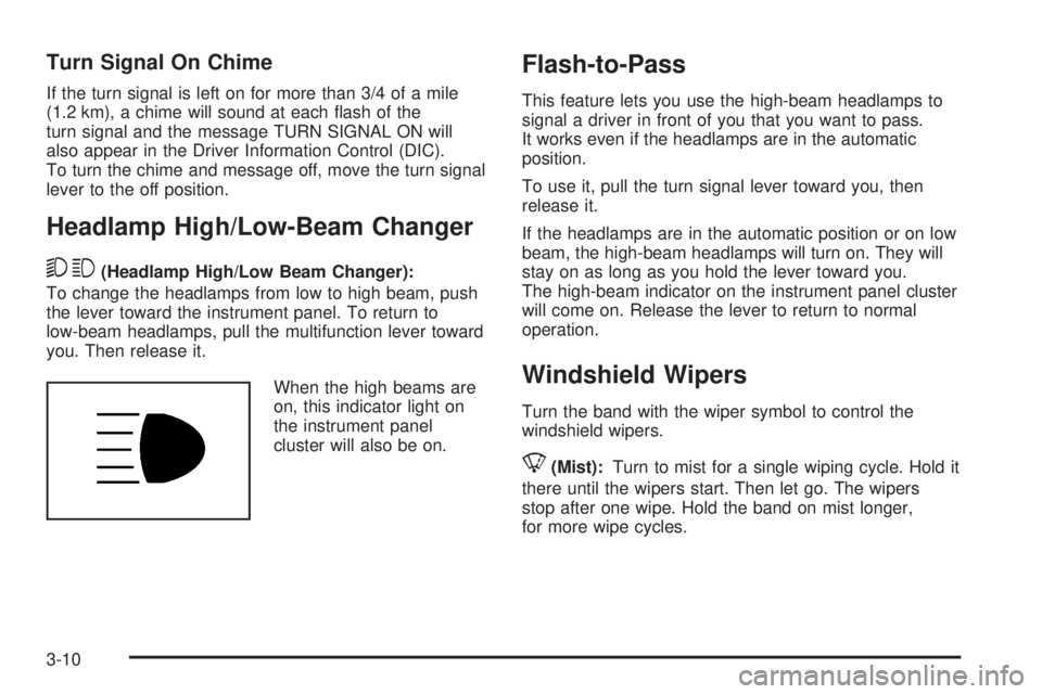 GMC SIERRA 2009  Owners Manual Turn Signal On Chime
If the turn signal is left on for more than 3/4 of a mile
(1.2 km), a chime will sound at each �ash of the
turn signal and the message TURN SIGNAL ON will
also appear in the Drive