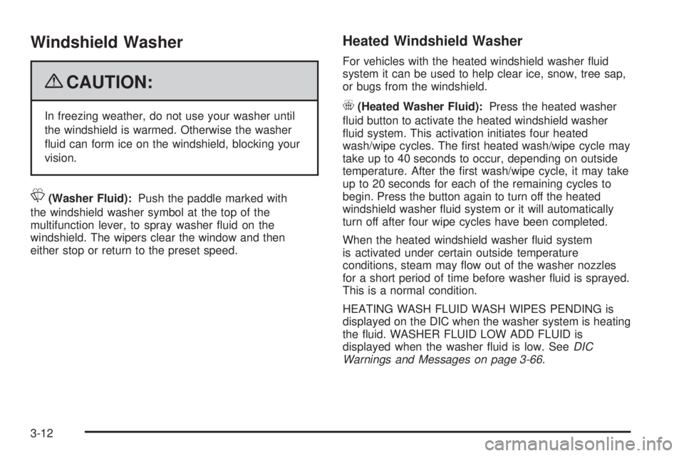 GMC SIERRA 2009  Owners Manual Windshield Washer
{CAUTION:
In freezing weather, do not use your washer until
the windshield is warmed. Otherwise the washer
�uid can form ice on the windshield, blocking your
vision.
L(Washer Fluid):