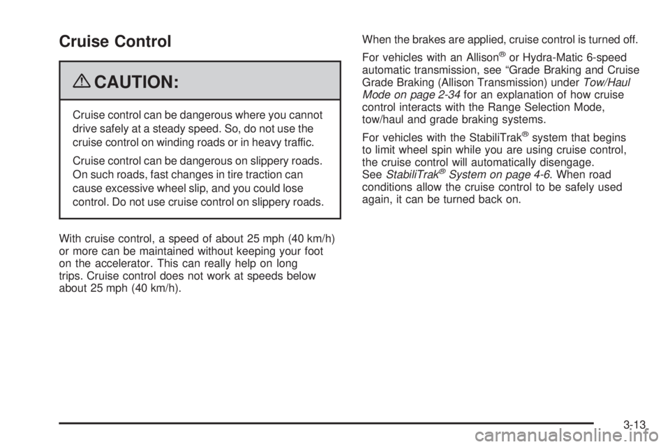 GMC SIERRA 2009  Owners Manual Cruise Control
{CAUTION:
Cruise control can be dangerous where you cannot
drive safely at a steady speed. So, do not use the
cruise control on winding roads or in heavy traffic.
Cruise control can be 