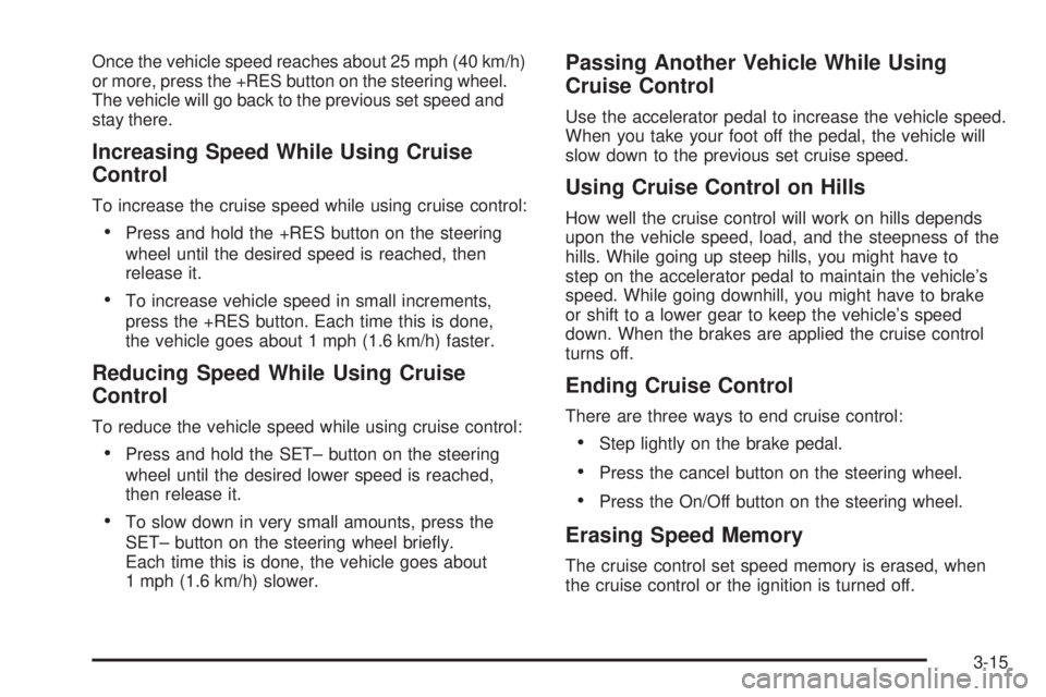 GMC SIERRA 2009  Owners Manual Once the vehicle speed reaches about 25 mph (40 km/h)
or more, press the +RES button on the steering wheel.
The vehicle will go back to the previous set speed and
stay there.
Increasing Speed While Us