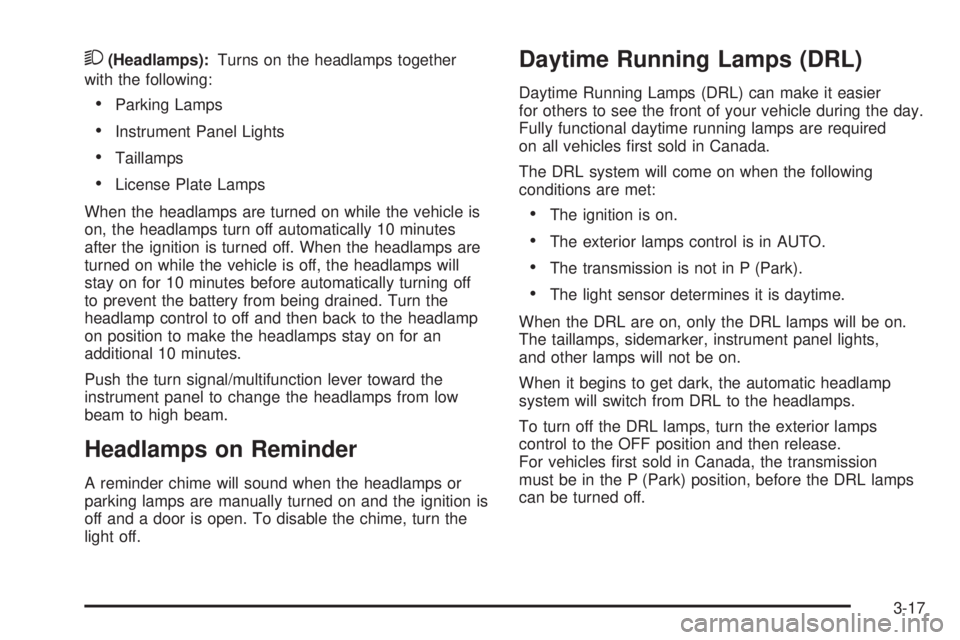 GMC SIERRA 2009 Owners Manual 2(Headlamps):Turns on the headlamps together
with the following:
Parking Lamps
Instrument Panel Lights
Taillamps
License Plate Lamps
When the headlamps are turned on while the vehicle is
on, the headl GMC SIERRA 2009 Owners Manual 2(Headlamps):Turns on the headlamps together
with the following:
Parking Lamps
Instrument Panel Lights
Taillamps
License Plate Lamps
When the headlamps are turned on while the vehicle is
on, the headl