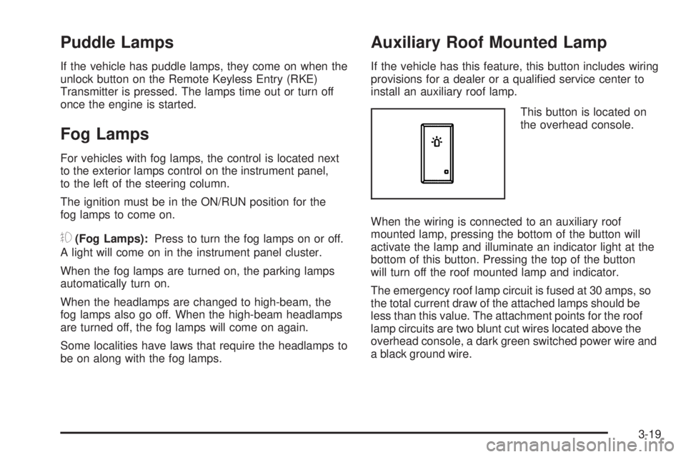 GMC SIERRA 2009 Owners Manual Puddle Lamps
If the vehicle has puddle lamps, they come on when the
unlock button on the Remote Keyless Entry (RKE)
Transmitter is pressed. The lamps time out or turn off
once the engine is started.
F GMC SIERRA 2009 Owners Manual Puddle Lamps
If the vehicle has puddle lamps, they come on when the
unlock button on the Remote Keyless Entry (RKE)
Transmitter is pressed. The lamps time out or turn off
once the engine is started.
F