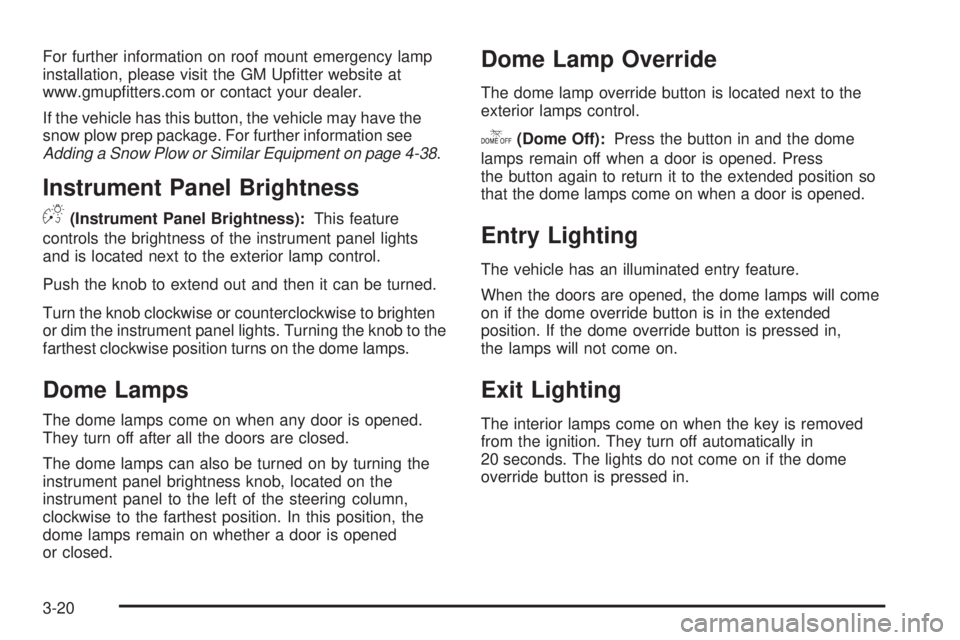 GMC SIERRA 2009  Owners Manual For further information on roof mount emergency lamp
installation, please visit the GM Up�tter website at
www.gmup�tters.com or contact your dealer.
If the vehicle has this button, the vehicle may hav