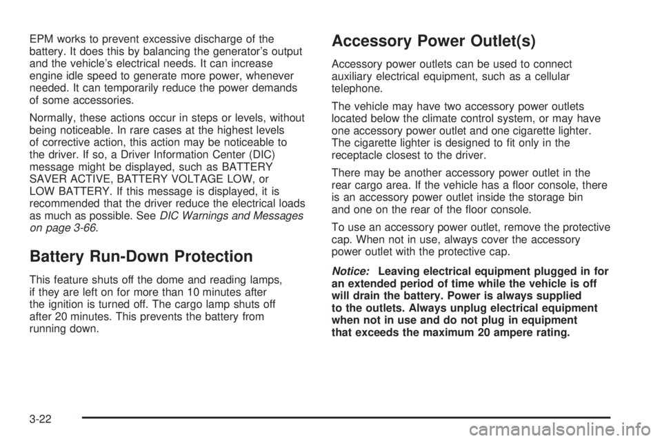 GMC SIERRA 2009  Owners Manual EPM works to prevent excessive discharge of the
battery. It does this by balancing the generator’s output
and the vehicle’s electrical needs. It can increase
engine idle speed to generate more pow