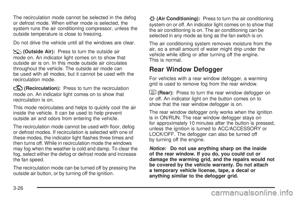 GMC SIERRA 2009  Owners Manual The recirculation mode cannot be selected in the defog
or defrost mode. When either mode is selected, the
system runs the air conditioning compressor, unless the
outside temperature is close to freezi