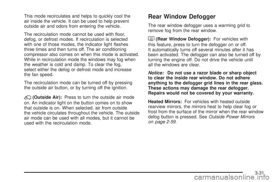 GMC SIERRA 2009  Owners Manual This mode recirculates and helps to quickly cool the
air inside the vehicle. It can be used to help prevent
outside air and odors from entering the vehicle.
The recirculation mode cannot be used with 