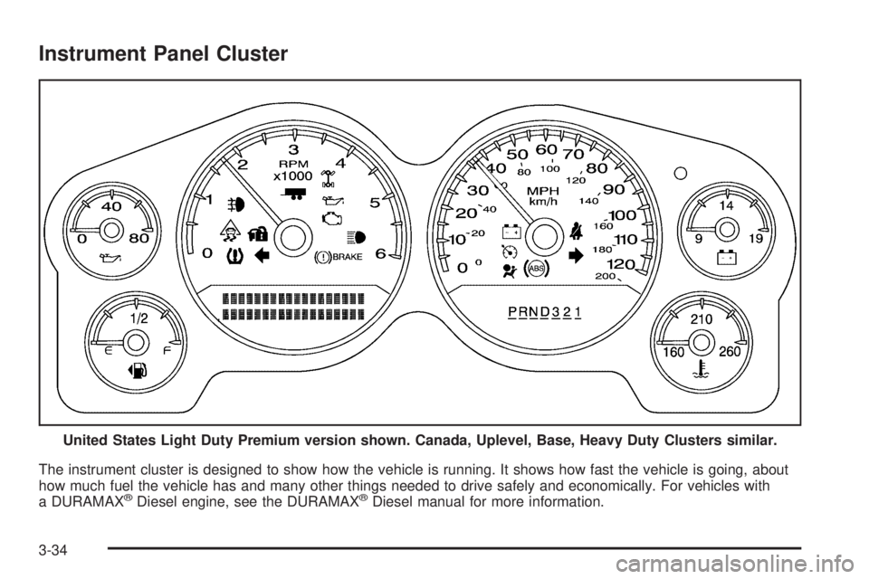 GMC SIERRA 2009  Owners Manual Instrument Panel Cluster
The instrument cluster is designed to show how the vehicle is running. It shows how fast the vehicle is going, about
how much fuel the vehicle has and many other things needed