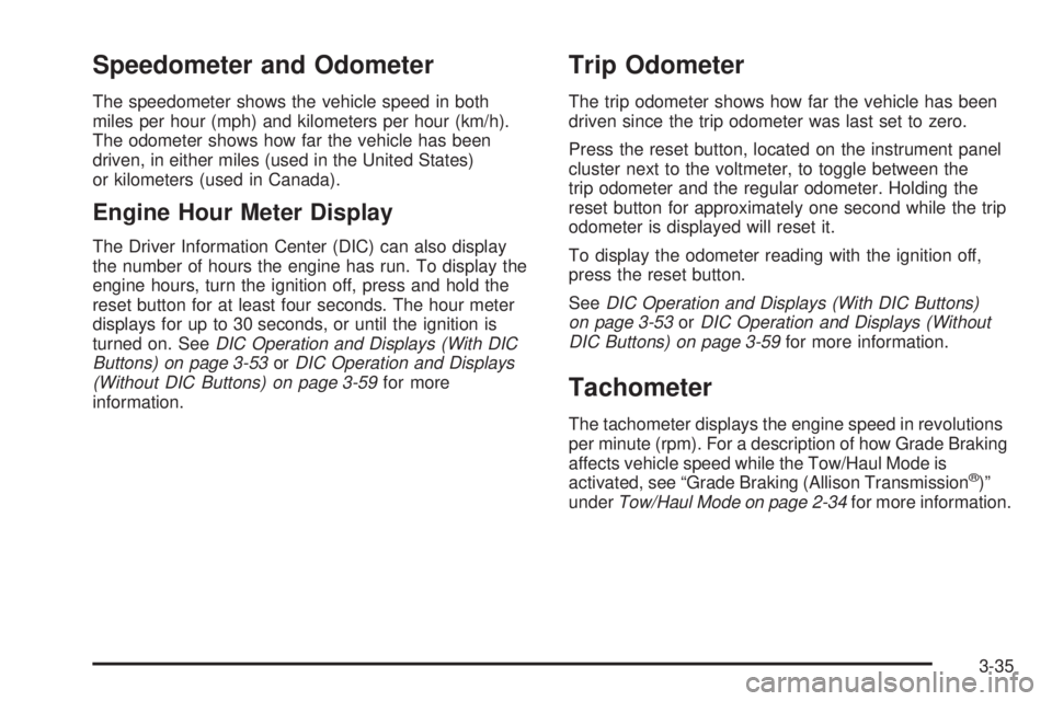 GMC SIERRA 2009  Owners Manual Speedometer and Odometer
The speedometer shows the vehicle speed in both
miles per hour (mph) and kilometers per hour (km/h).
The odometer shows how far the vehicle has been
driven, in either miles (u