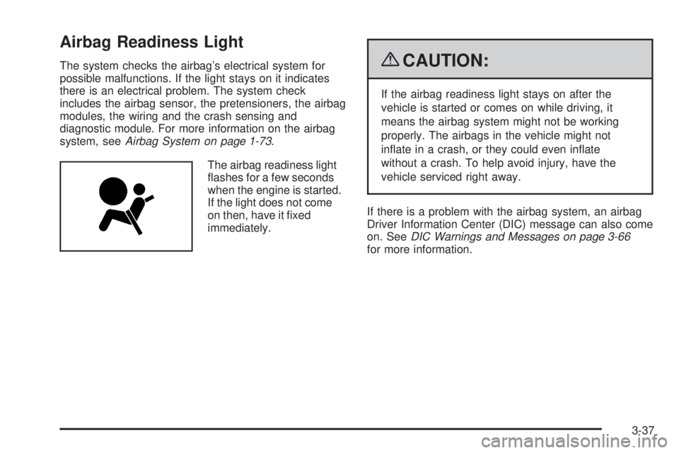 GMC SIERRA 2009  Owners Manual Airbag Readiness Light
The system checks the airbag’s electrical system for
possible malfunctions. If the light stays on it indicates
there is an electrical problem. The system check
includes the ai