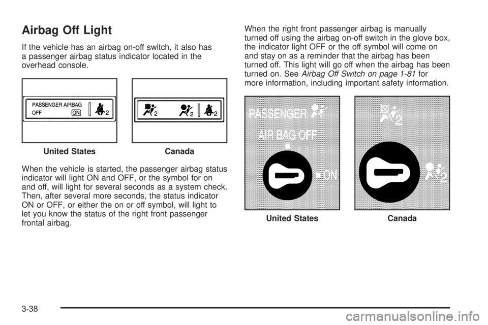 GMC SIERRA 2009  Owners Manual Airbag Off Light
If the vehicle has an airbag on-off switch, it also has
a passenger airbag status indicator located in the
overhead console.
When the vehicle is started, the passenger airbag status
i