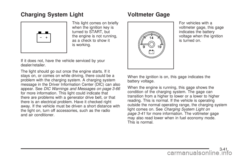 GMC SIERRA 2009  Owners Manual Charging System Light
This light comes on brie�y
when the ignition key is
turned to START, but
the engine is not running,
as a check to show it
is working.
If it does not, have the vehicle serviced by