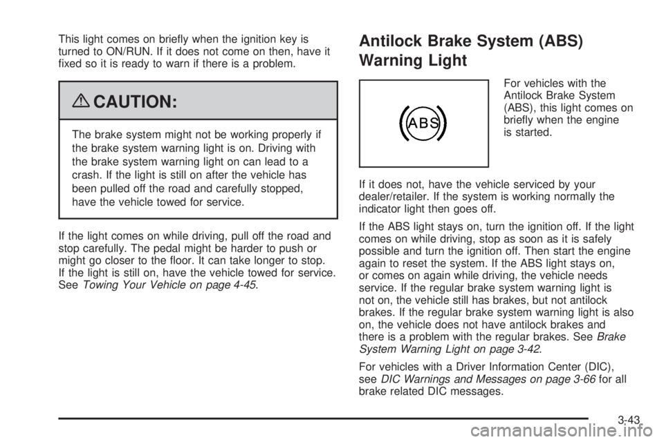 GMC SIERRA 2009  Owners Manual This light comes on brie�y when the ignition key is
turned to ON/RUN. If it does not come on then, have it
�xed so it is ready to warn if there is a problem.
{CAUTION:
The brake system might not be wo