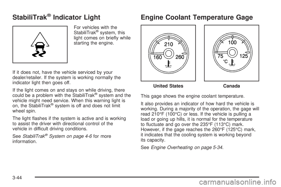 GMC SIERRA 2009  Owners Manual StabiliTrak®Indicator Light
For vehicles with the
StabiliTrak®system, this
light comes on brie�y while
starting the engine.
If it does not, have the vehicle serviced by your
dealer/retailer. If the 