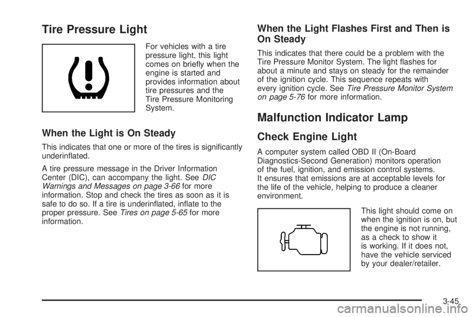 GMC SIERRA 2009  Owners Manual Tire Pressure Light
For vehicles with a tire
pressure light, this light
comes on brie�y when the
engine is started and
provides information about
tire pressures and the
Tire Pressure Monitoring
System