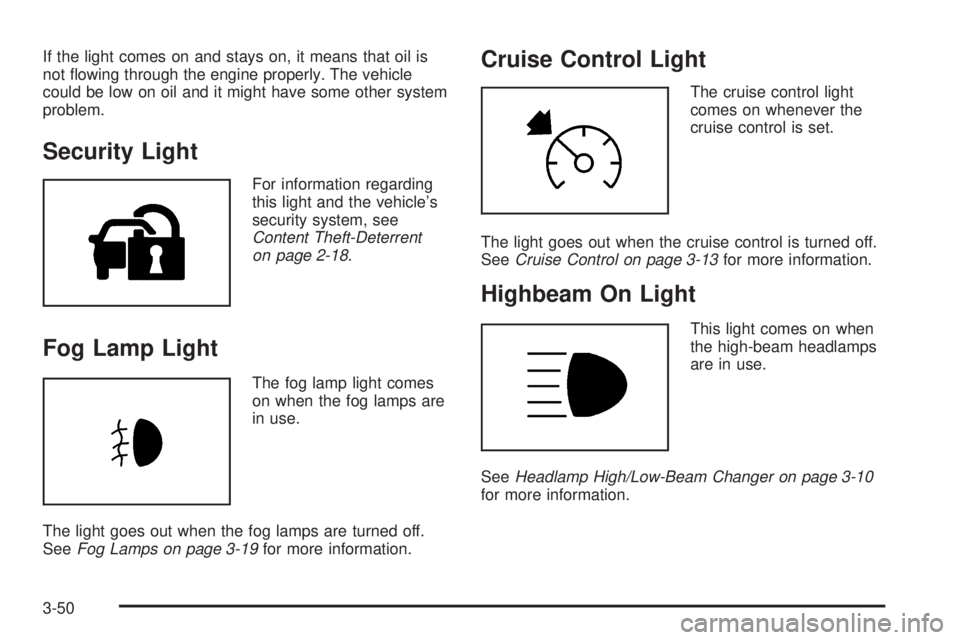 GMC SIERRA 2009  Owners Manual If the light comes on and stays on, it means that oil is
not �owing through the engine properly. The vehicle
could be low on oil and it might have some other system
problem.
Security Light
For informa