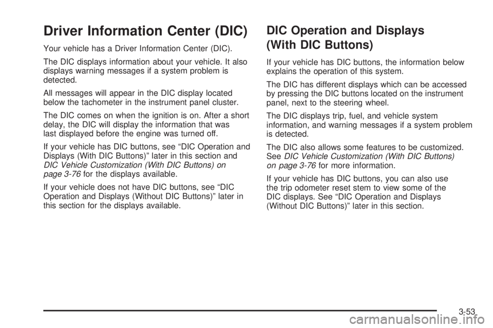 GMC SIERRA 2009  Owners Manual Driver Information Center (DIC)
Your vehicle has a Driver Information Center (DIC).
The DIC displays information about your vehicle. It also
displays warning messages if a system problem is
detected.
