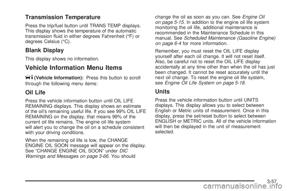 GMC SIERRA 2009  Owners Manual Transmission Temperature
Press the trip/fuel button until TRANS TEMP displays.
This display shows the temperature of the automatic
transmission �uid in either degrees Fahrenheit (°F) or
degrees Celsi
