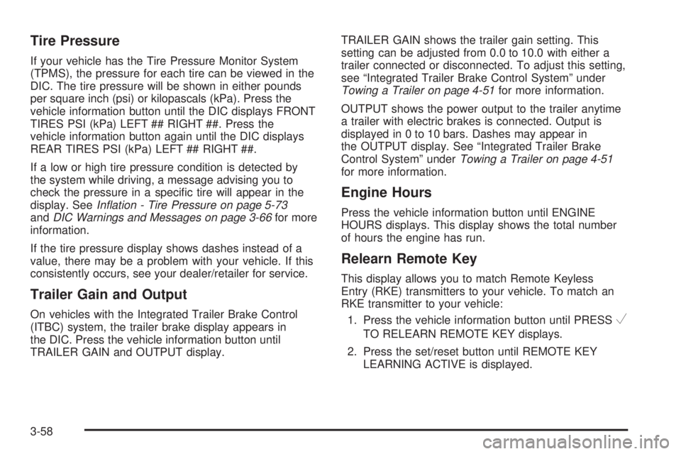 GMC SIERRA 2009  Owners Manual Tire Pressure
If your vehicle has the Tire Pressure Monitor System
(TPMS), the pressure for each tire can be viewed in the
DIC. The tire pressure will be shown in either pounds
per square inch (psi) o