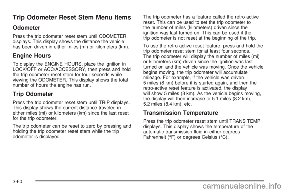 GMC SIERRA 2009  Owners Manual Trip Odometer Reset Stem Menu Items
Odometer
Press the trip odometer reset stem until ODOMETER
displays. This display shows the distance the vehicle
has been driven in either miles (mi) or kilometers 