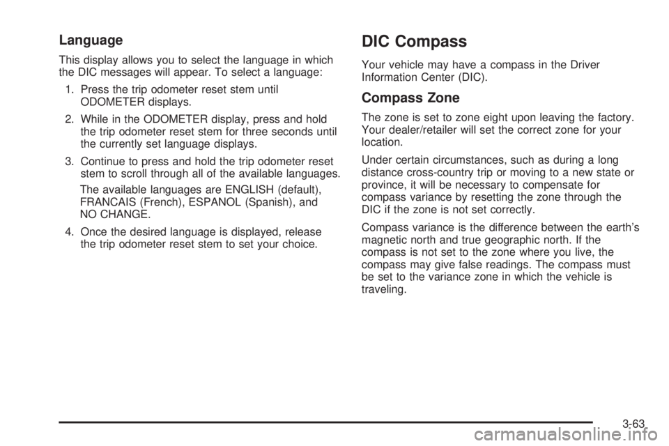 GMC SIERRA 2009  Owners Manual Language
This display allows you to select the language in which
the DIC messages will appear. To select a language:
1. Press the trip odometer reset stem until
ODOMETER displays.
2. While in the ODOM