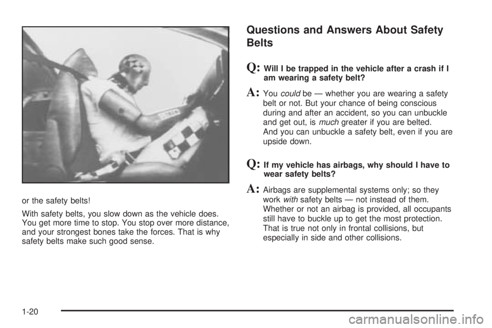 GMC SIERRA 2009 Owners Manual or the safety belts!
With safety belts, you slow down as the vehicle does.
You get more time to stop. You stop over more distance,
and your strongest bones take the forces. That is why
safety belts ma GMC SIERRA 2009 Owners Manual or the safety belts!
With safety belts, you slow down as the vehicle does.
You get more time to stop. You stop over more distance,
and your strongest bones take the forces. That is why
safety belts ma