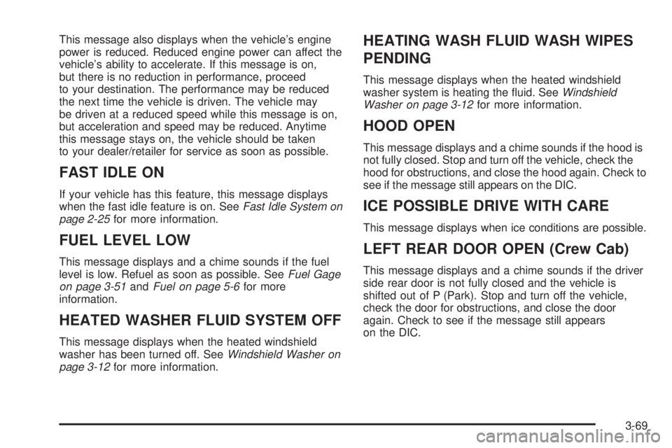 GMC SIERRA 2009 Owners Manual This message also displays when the vehicle’s engine
power is reduced. Reduced engine power can affect the
vehicle’s ability to accelerate. If this message is on,
but there is no reduction in perf GMC SIERRA 2009 Owners Manual This message also displays when the vehicle’s engine
power is reduced. Reduced engine power can affect the
vehicle’s ability to accelerate. If this message is on,
but there is no reduction in perf