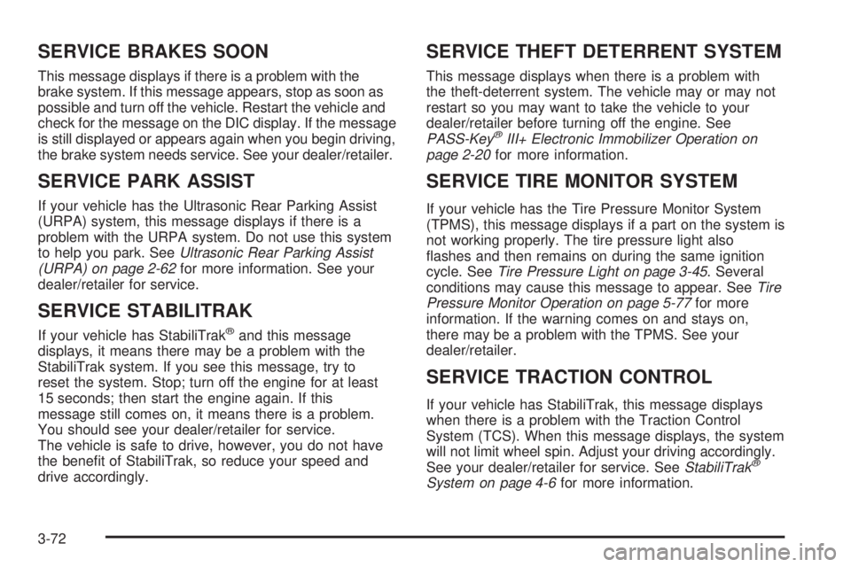 GMC SIERRA 2009 Owners Manual SERVICE BRAKES SOON
This message displays if there is a problem with the
brake system. If this message appears, stop as soon as
possible and turn off the vehicle. Restart the vehicle and
check for the GMC SIERRA 2009 Owners Manual SERVICE BRAKES SOON
This message displays if there is a problem with the
brake system. If this message appears, stop as soon as
possible and turn off the vehicle. Restart the vehicle and
check for the