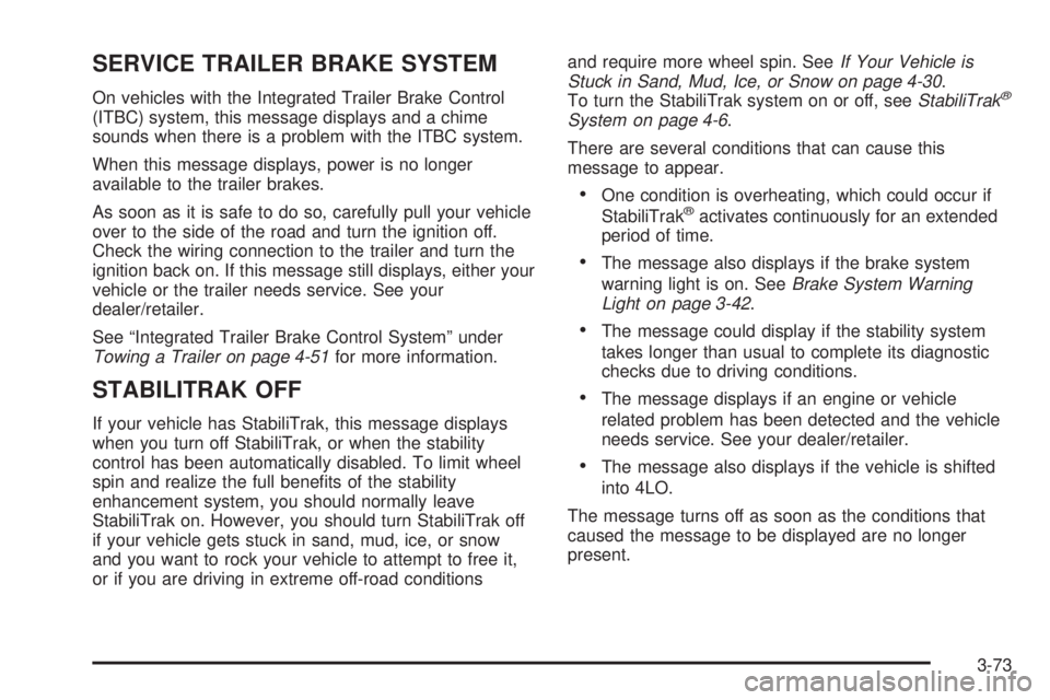GMC SIERRA 2009 Owners Manual SERVICE TRAILER BRAKE SYSTEM
On vehicles with the Integrated Trailer Brake Control
(ITBC) system, this message displays and a chime
sounds when there is a problem with the ITBC system.
When this messa GMC SIERRA 2009 Owners Manual SERVICE TRAILER BRAKE SYSTEM
On vehicles with the Integrated Trailer Brake Control
(ITBC) system, this message displays and a chime
sounds when there is a problem with the ITBC system.
When this messa