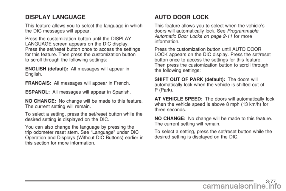 GMC SIERRA 2009 Owners Manual DISPLAY LANGUAGE
This feature allows you to select the language in which
the DIC messages will appear.
Press the customization button until the DISPLAY
LANGUAGE screen appears on the DIC display.
Pres GMC SIERRA 2009 Owners Manual DISPLAY LANGUAGE
This feature allows you to select the language in which
the DIC messages will appear.
Press the customization button until the DISPLAY
LANGUAGE screen appears on the DIC display.
Pres