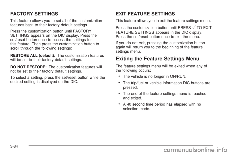 GMC SIERRA 2009 Owners Manual FACTORY SETTINGS
This feature allows you to set all of the customization
features back to their factory default settings.
Press the customization button until FACTORY
SETTINGS appears on the DIC displ GMC SIERRA 2009 Owners Manual FACTORY SETTINGS
This feature allows you to set all of the customization
features back to their factory default settings.
Press the customization button until FACTORY
SETTINGS appears on the DIC displ