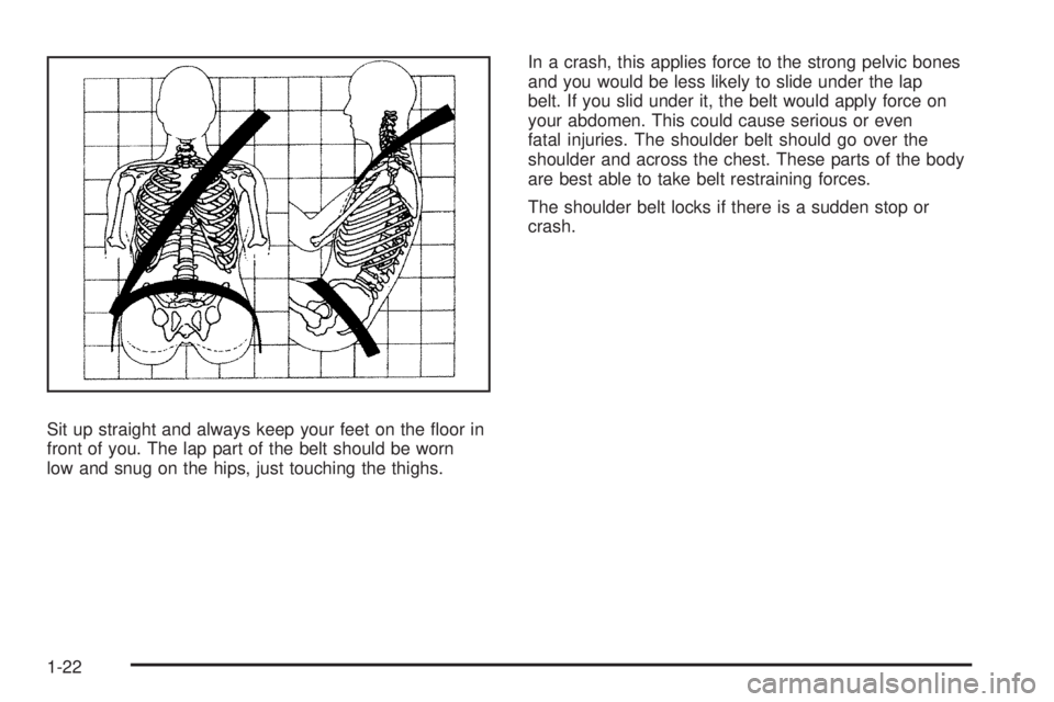 GMC SIERRA 2009  Owners Manual Sit up straight and always keep your feet on the �oor in
front of you. The lap part of the belt should be worn
low and snug on the hips, just touching the thighs.In a crash, this applies force to the 