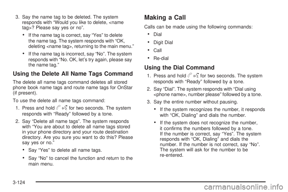 GMC SIERRA 2009  Owners Manual 3. Say the name tag to be deleted. The system
responds with “Would you like to delete, <name
tag>? Please say yes or no”.
If the name tag is correct, say “Yes” to delete
the name tag. The syst