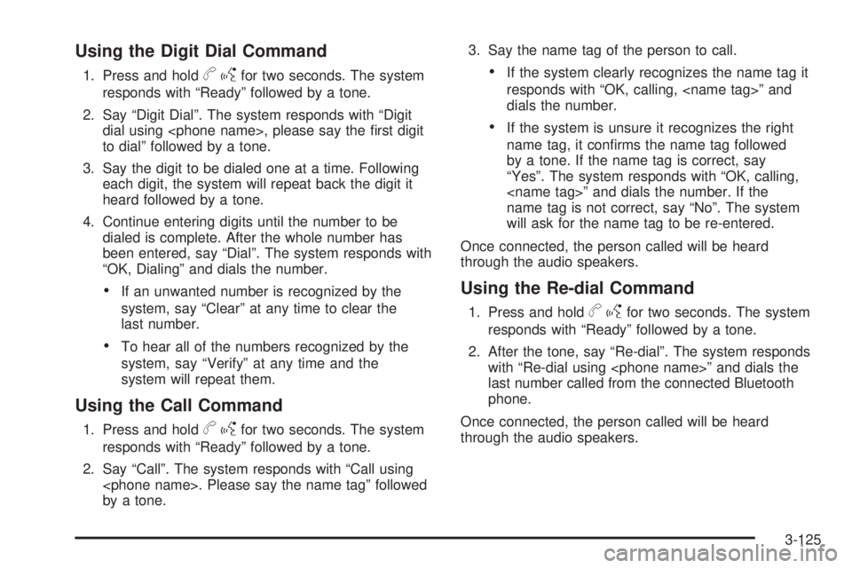 GMC SIERRA 2009  Owners Manual Using the Digit Dial Command
1. Press and holdbgfor two seconds. The system
responds with “Ready” followed by a tone.
2. Say “Digit Dial”. The system responds with “Digit
dial using <phone n