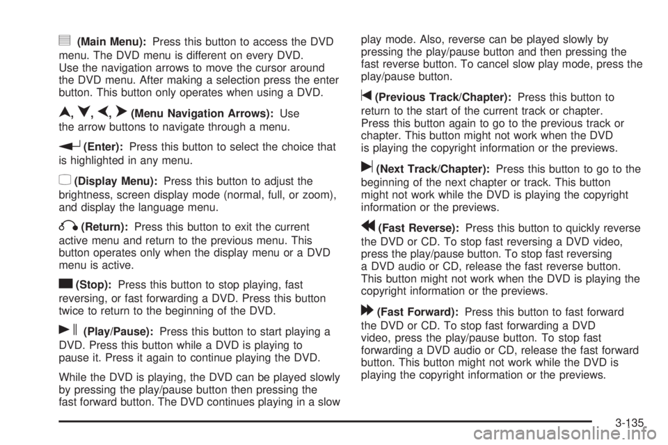 GMC SIERRA 2009  Owners Manual y(Main Menu):Press this button to access the DVD
menu. The DVD menu is different on every DVD.
Use the navigation arrows to move the cursor around
the DVD menu. After making a selection press the ente