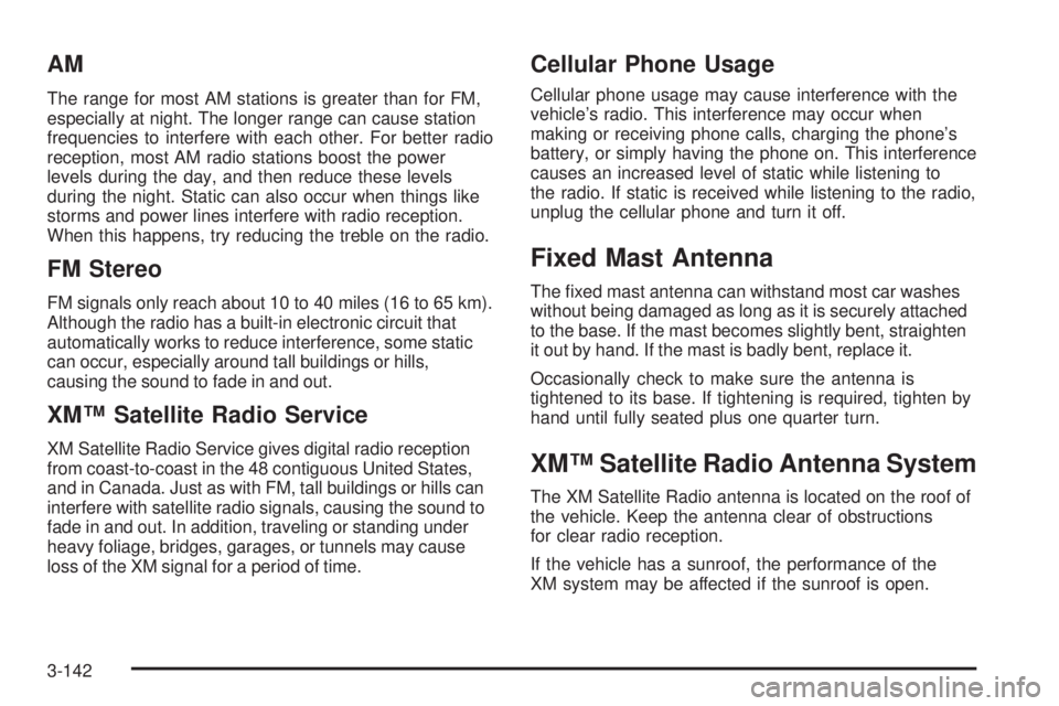 GMC SIERRA 2009 Owners Manual AM
The range for most AM stations is greater than for FM,
especially at night. The longer range can cause station
frequencies to interfere with each other. For better radio
reception, most AM radio st GMC SIERRA 2009 Owners Manual AM
The range for most AM stations is greater than for FM,
especially at night. The longer range can cause station
frequencies to interfere with each other. For better radio
reception, most AM radio st