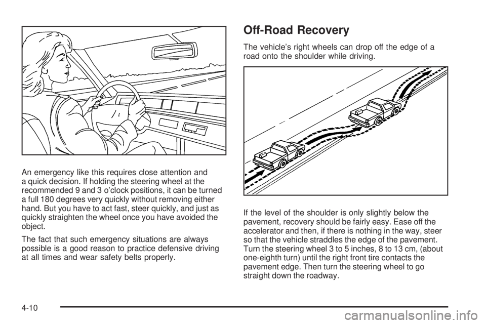 GMC SIERRA 2009 Owners Manual An emergency like this requires close attention and
a quick decision. If holding the steering wheel at the
recommended 9 and 3 o’clock positions, it can be turned
a full 180 degrees very quickly wit GMC SIERRA 2009 Owners Manual An emergency like this requires close attention and
a quick decision. If holding the steering wheel at the
recommended 9 and 3 o’clock positions, it can be turned
a full 180 degrees very quickly wit