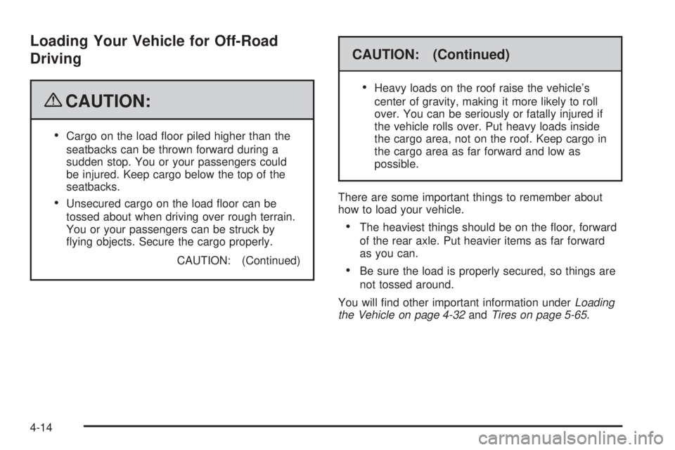 GMC SIERRA 2009  Owners Manual Loading Your Vehicle for Off-Road
Driving
{CAUTION:
Cargo on the load �oor piled higher than the
seatbacks can be thrown forward during a
sudden stop. You or your passengers could
be injured. Keep car