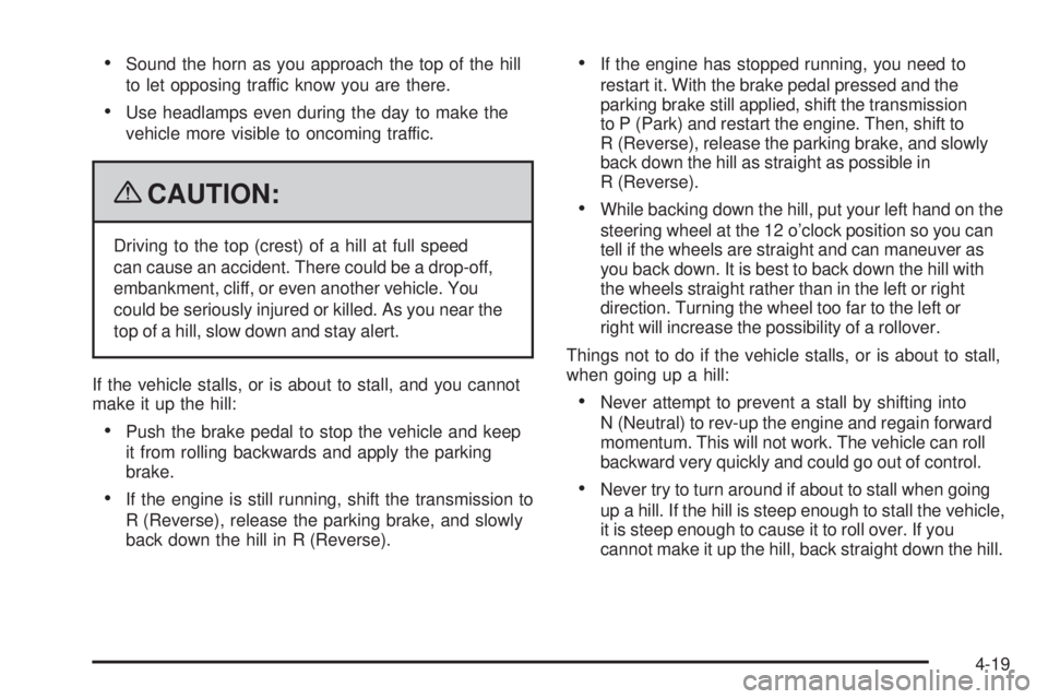 GMC SIERRA 2009 Owners Manual Sound the horn as you approach the top of the hill
to let opposing traffic know you are there.
Use headlamps even during the day to make the
vehicle more visible to oncoming traffic.
{CAUTION:
Driving GMC SIERRA 2009 Owners Manual Sound the horn as you approach the top of the hill
to let opposing traffic know you are there.
Use headlamps even during the day to make the
vehicle more visible to oncoming traffic.
{CAUTION:
Driving
