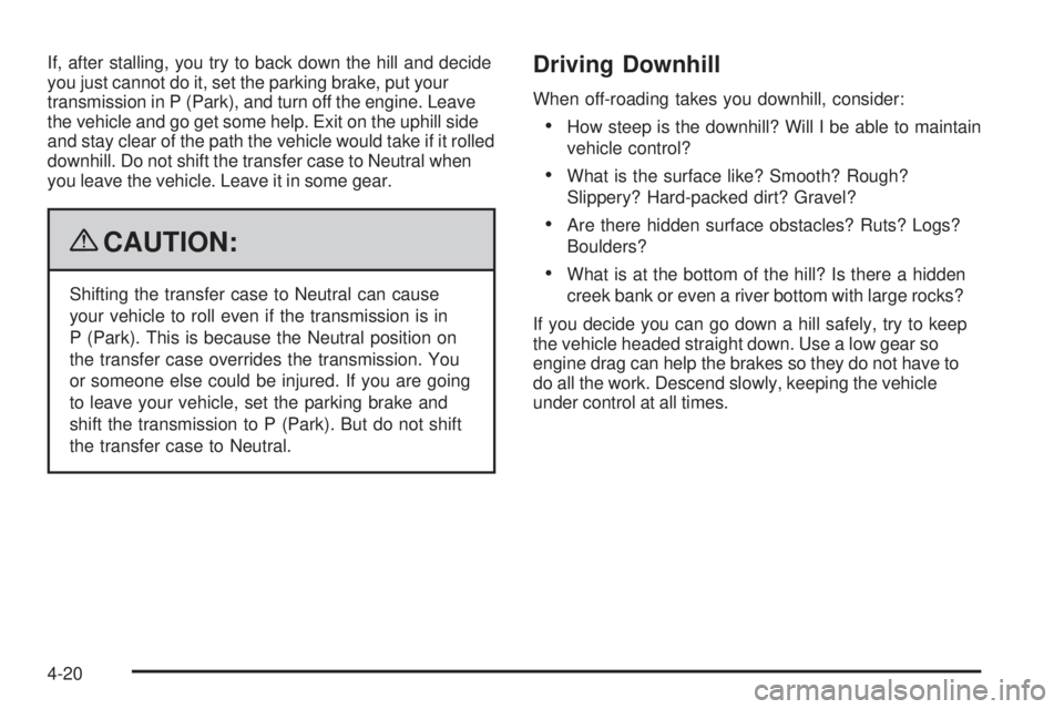 GMC SIERRA 2009 Owners Manual If, after stalling, you try to back down the hill and decide
you just cannot do it, set the parking brake, put your
transmission in P (Park), and turn off the engine. Leave
the vehicle and go get some GMC SIERRA 2009 Owners Manual If, after stalling, you try to back down the hill and decide
you just cannot do it, set the parking brake, put your
transmission in P (Park), and turn off the engine. Leave
the vehicle and go get some