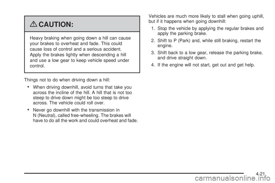GMC SIERRA 2009 Owners Manual {CAUTION:
Heavy braking when going down a hill can cause
your brakes to overheat and fade. This could
cause loss of control and a serious accident.
Apply the brakes lightly when descending a hill
and GMC SIERRA 2009 Owners Manual {CAUTION:
Heavy braking when going down a hill can cause
your brakes to overheat and fade. This could
cause loss of control and a serious accident.
Apply the brakes lightly when descending a hill
and