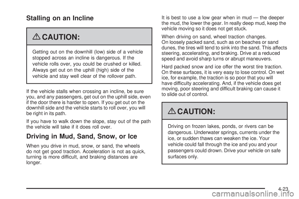 GMC SIERRA 2009 Owners Manual Stalling on an Incline
{CAUTION:
Getting out on the downhill (low) side of a vehicle
stopped across an incline is dangerous. If the
vehicle rolls over, you could be crushed or killed.
Always get out o GMC SIERRA 2009 Owners Manual Stalling on an Incline
{CAUTION:
Getting out on the downhill (low) side of a vehicle
stopped across an incline is dangerous. If the
vehicle rolls over, you could be crushed or killed.
Always get out o