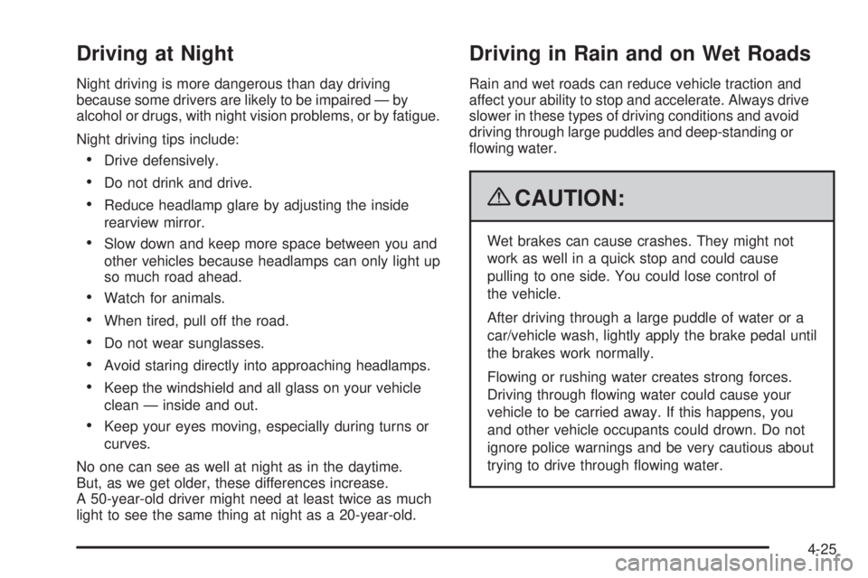 GMC SIERRA 2009 Owners Manual Driving at Night
Night driving is more dangerous than day driving
because some drivers are likely to be impaired — by
alcohol or drugs, with night vision problems, or by fatigue.
Night driving tips GMC SIERRA 2009 Owners Manual Driving at Night
Night driving is more dangerous than day driving
because some drivers are likely to be impaired — by
alcohol or drugs, with night vision problems, or by fatigue.
Night driving tips