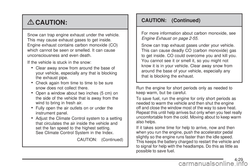 GMC SIERRA 2009  Owners Manual {CAUTION:
Snow can trap engine exhaust under the vehicle.
This may cause exhaust gases to get inside.
Engine exhaust contains carbon monoxide (CO)
which cannot be seen or smelled. It can cause
unconsc
