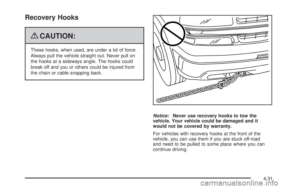 GMC SIERRA 2009  Owners Manual Recovery Hooks
{CAUTION:
These hooks, when used, are under a lot of force.
Always pull the vehicle straight out. Never pull on
the hooks at a sideways angle. The hooks could
break off and you or other