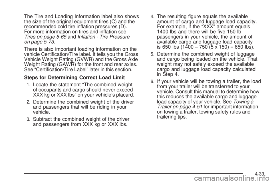 GMC SIERRA 2009  Owners Manual The Tire and Loading Information label also shows
the size of the original equipment tires (C) and the
recommended cold tire in�ation pressures (D).
For more information on tires and in�ation see
Tire